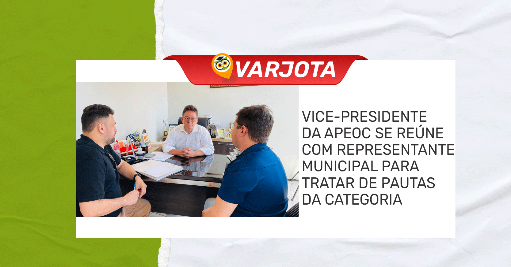 VARJOTA VICE PRESIDENTE DA APEOC SE REÚNE REPRESENTANTE MUNICIPAL