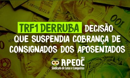 TRF1 DERRUBA DECISÃO QUE SUSPENDIA COBRANÇA DE CONSIGNADOS DOS APOSENTADOS