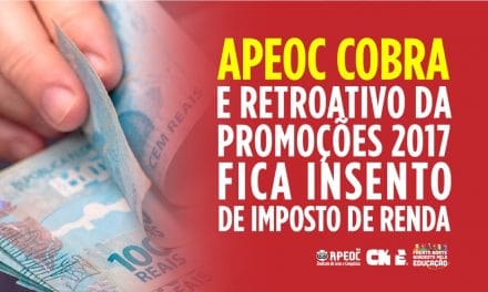 APEOC COBRA E RETROATIVO DA PROMOÇÃO 2017 FICA ISENTO DE IMPOSTO DE RENDA