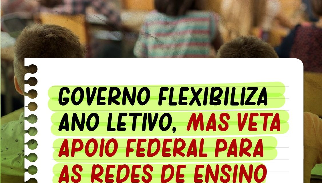 GOVERNO FLEXIBILIZA ANO LETIVO, MAS VETA APOIO FEDERAL PARA AS REDES DE ENSINO