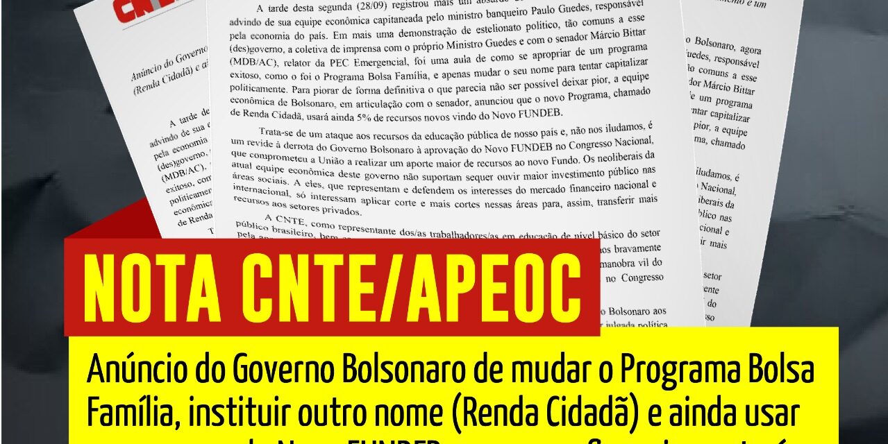 NOTA PÚBLICA CNTE/APEOC <br><h3>ANÚNCIO DO GOVERNO BOLSONARO DE MUDAR O PROGRAMA BOLSA FAMÍLIA, INSTITUIR OUTRO NOME (RENDA CIDADÃ) E AINDA USAR OS RECURSOS DO NOVO FUNDEB PARA O SEU FINANCIAMENTO É UM ATAQUE SEM PRECEDENTES À EDUCAÇÃO BRASILEIRA</h3> 