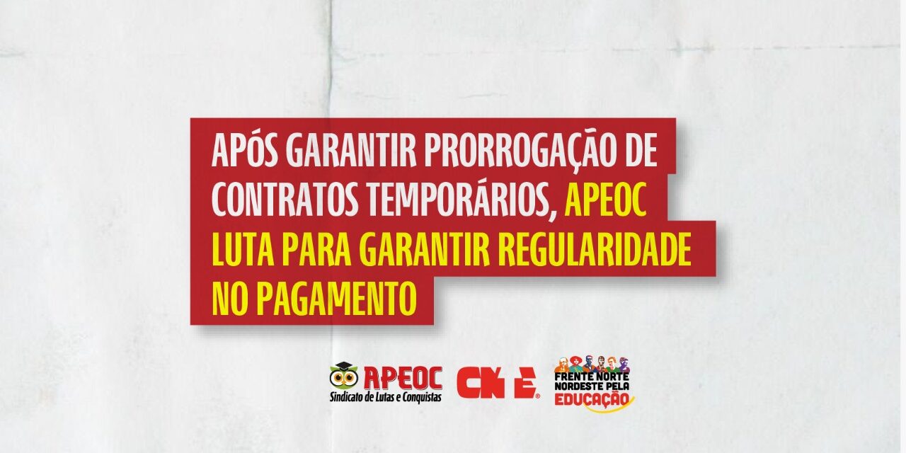 APÓS GARANTIR PRORROGAÇÃO DE CONTRATOS TEMPORÁRIOS, APEOC LUTA PARA GARANTIR REGULARIDADE NO PAGAMENTO