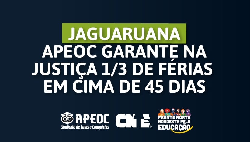JAGUARUANA: APEOC GARANTE NA JUSTIÇA 1/3 DE FÉRIAS EM CIMA DE 45 DIAS