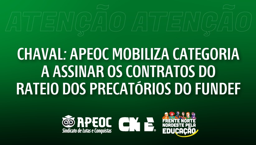 CHAVAL: APEOC MOBILIZA CATEGORIA A ASSINAR OS CONTRATOS DO RATEIO DOS PRECATÓRIOS DO FUNDEF