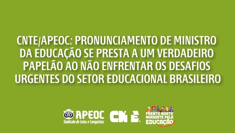 CNTE/APEOC: PRONUNCIAMENTO DE MINISTRO DA EDUCAÇÃO SE PRESTA A UM VERDADEIRO PAPELÃO AO NÃO ENFRENTAR OS DESAFIOS URGENTES DO SETOR EDUCACIONAL BRASILEIRO
