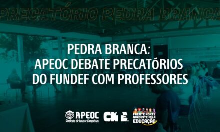 PEDRA BRANCA: APEOC DEBATE PRECATÓRIOS DO FUNDEF CO M PROFESSORES