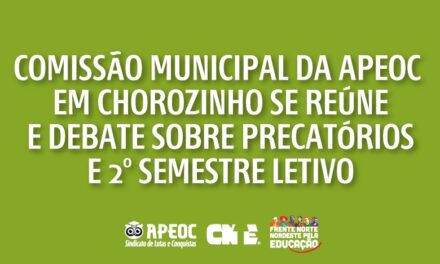 COMISSÃO MUNICIPAL DA APEOC EM CHOROZINHO SE REÚNE E DEBATE SOBRE PRECATÓRIOS E 2° SEMESTRE LETIVO