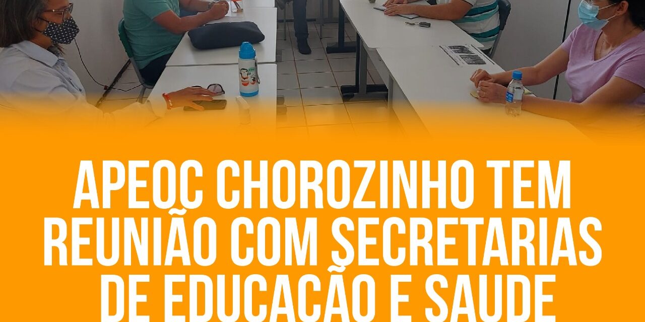 SEGUNDO SEMESTRE LETIVO: APEOC CHOROZINHO TEM REUNIÃO COM SECRETARIAS DE EDUCAÇÃO E SAUDE