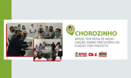 CHOROZINHO: APEOC TEM MESA DE NEGOCIAÇÃO SOBRE PRECATÓRIO DO FUNDEF COM PREFEITO