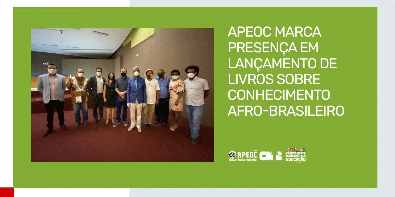 APEOC MARCA PRESENÇA EM LANÇAMENTO DE LIVROS SOBRE CONHECIMENTO AFRO-BRASILEIRO