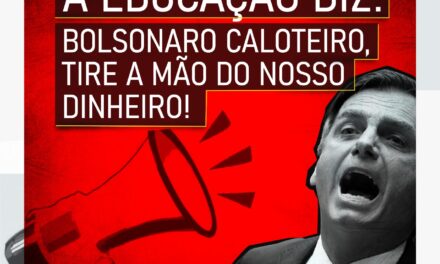 A EDUCAÇÃO DIZ: BOLSONARO CALOTEIRO, TIRE A MÃO DO NOSSO DINHEIRO!
