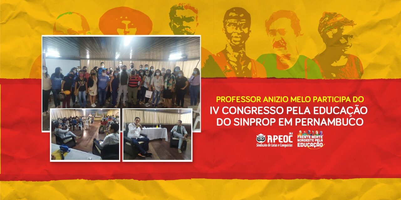 PROFESSOR ANIZIO MELO PARTICIPA DO IV CONGRESSO PELA EDUCAÇÃO DO SINPROP EM PERNAMBUCO