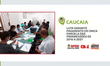 CAUCAIA: LUTA GARANTE PAGAMENTO EM ÚNICA PARCELA DAS PROGRESSÕES DE 2016 A 2021