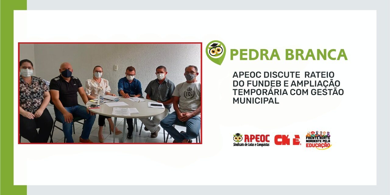 PEDRA BRANCA: APEOC DISCUTE RATEIO DO FUNDEB E AMPLIAÇÃO TEMPORÁRIA COM GESTÃO MUNICIPAL