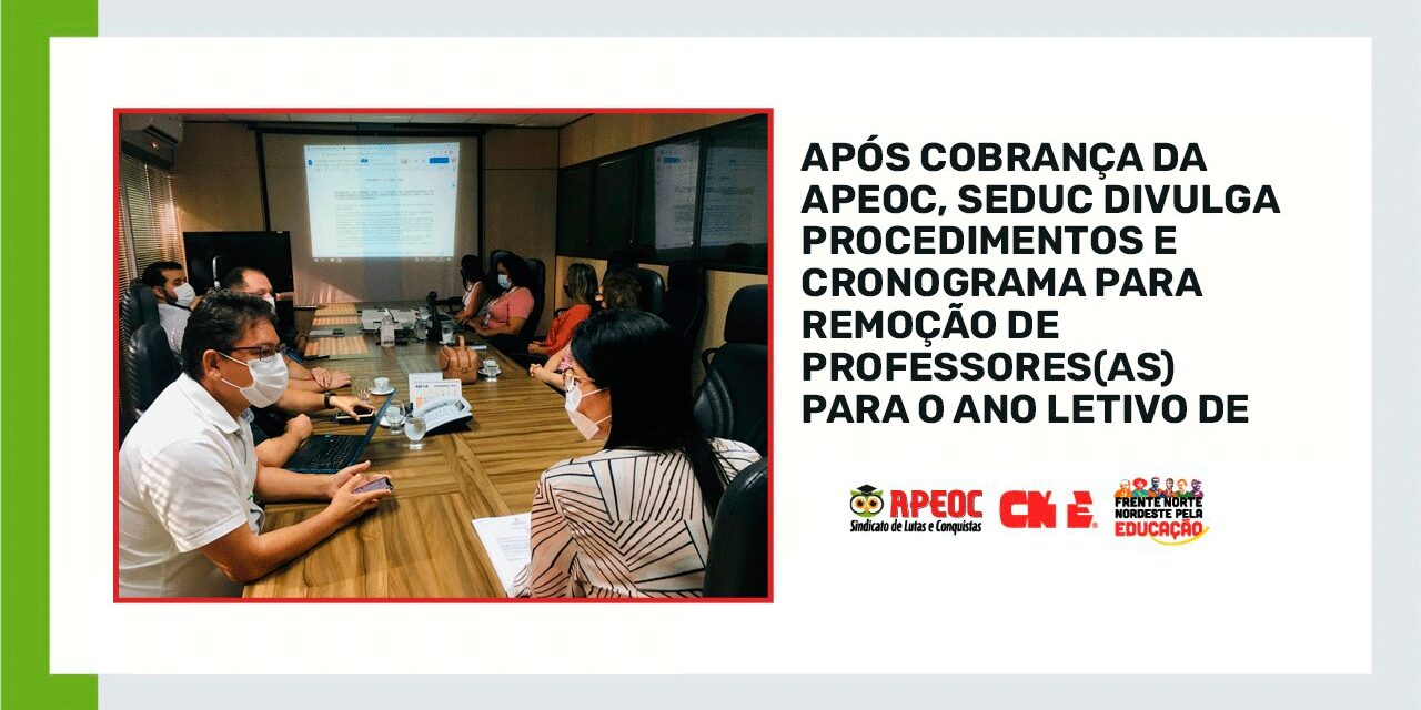 APÓS COBRANÇA DA APEOC, SEDUC DIVULGA PROCEDIMENTOS E CRONOGRAMA PARA REMOÇÃO DE PROFESSORES(AS) PARA O ANO LETIVO DE 2022