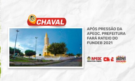 CHAVAL: APÓS PRESSÃO DA APEOC, PREFEITURA FARÁ RATEIO DO FUNDEB 2021