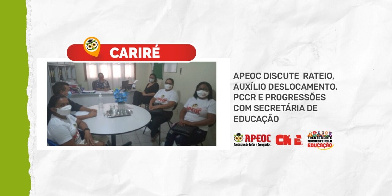 CARIRÉ: APEOC DISCUTE RATEIO, AUXÍLIO DESLOCAMENTO, PCCR E PROGRESSÕES COM SECRETÁRIA DE EDUCAÇÃO
