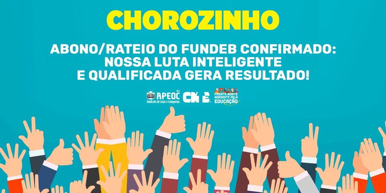 CHOROZINHO: RATEIO/ABONO DO FUNDEB CONFIRMADO – NOSSA LUTA QUALIFICADA E INTELIGENTE GERA RESULTADOS