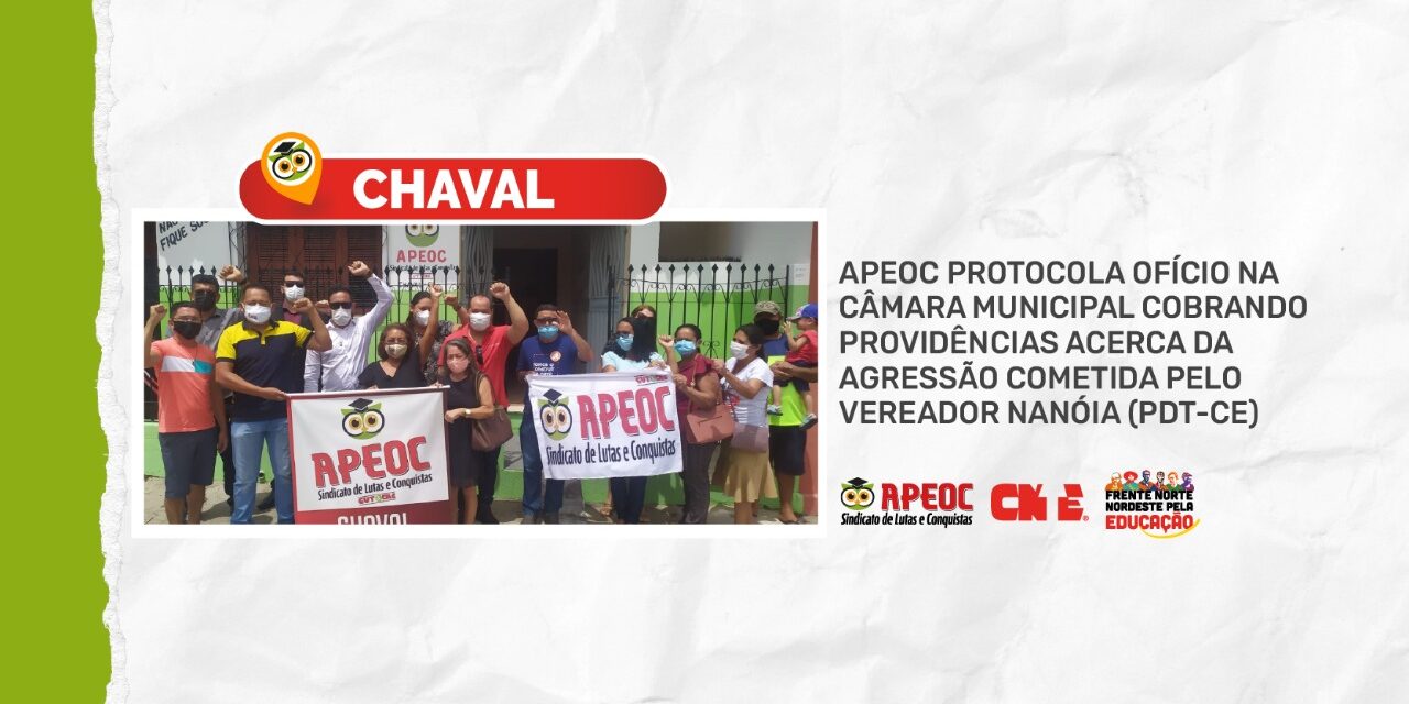 CHAVAL: APEOC PROTOCOLA OFÍCIO NA CÂMARA MUNICIPAL COBRANDO PROVIDÊNCIAS ACERCA DA AGRESSÃO COMETIDA PELO VEREADOR NANÓIA (PDT-CE)