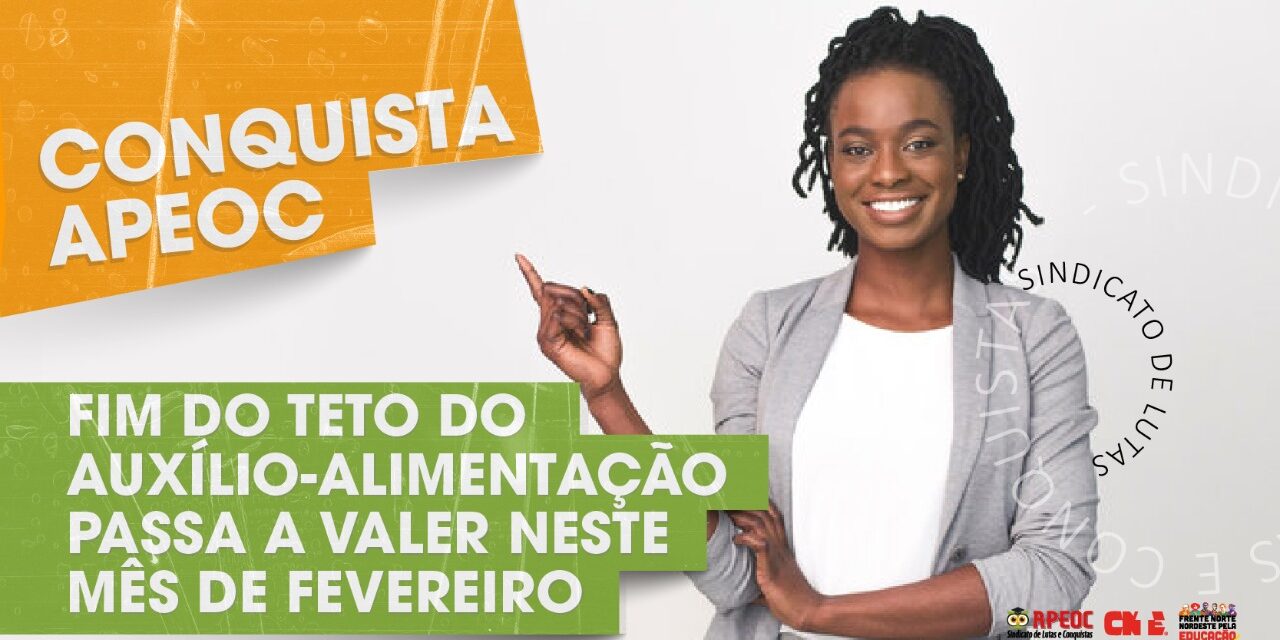CONQUISTA APEOC: FIM DO TETO DO AUXÍLIO-ALIMENTAÇÃO PASSA A VALER NESTE MÊS DE FEVEREIRO
