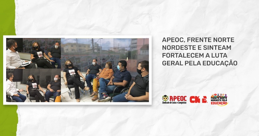 APEOC, FRENTE NORTE NORDESTE E SINTEAM FORTALECEM A LUTA GERAL PELA EDUCAÇÃO