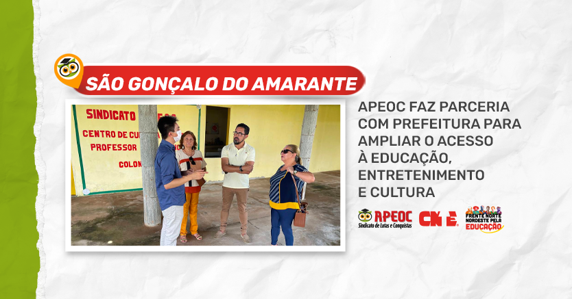 SÃO GONÇALO DO AMARANTE: APEOC FAZ PARCERIA COM PREFEITURA PARA AMPLIAR O ACESSO À EDUCAÇÃO, ENTRETENIMENTO E CULTURA