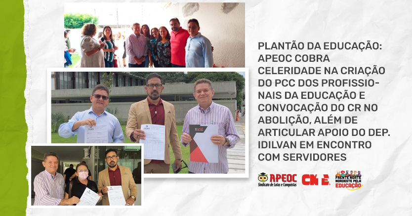 PLANTÃO DA EDUCAÇÃO: APEOC COBRA CELERIDADE NA CRIAÇÃO DO PCC DOS PROFISSIONAIS DA EDUCAÇÃO E CONVOCAÇÃO DO CR NO ABOLIÇÃO, ALÉM DE ARTICULAR APOIO DO DEP. IDILVAN EM ENCONTRO COM SERVIDORES