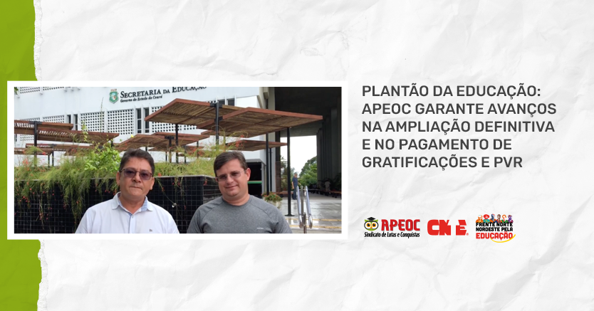 PLANTÃO DA EDUCAÇÃO: APEOC GARANTE AVANÇOS NA AMPLIAÇÃO DEFINITIVA E NO PAGAMENTO DE GRATIFICAÇÕES E PVR