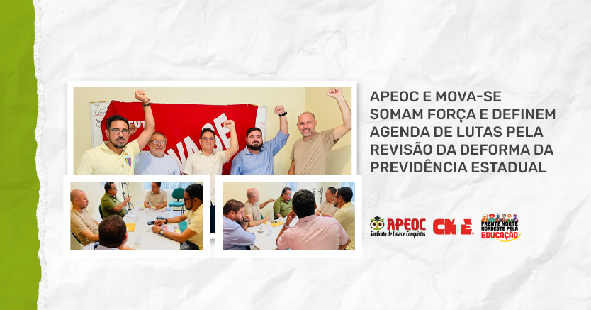 APEOC E MOVA-SE SOMAM FORÇA E DEFINEM AGENDA DE LUTAS PELA REVISÃO DA DEFORMA DA PREVIDÊNCIA ESTADUAL
