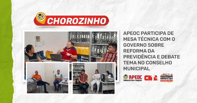 APEOC PARTICIPA DE MESA TÉCNICA COM O GOVERNO SOBRE REFORMA DA PREVIDÊNCIA E DEBATE TEMA NO CONSELHO MUNICIPAL