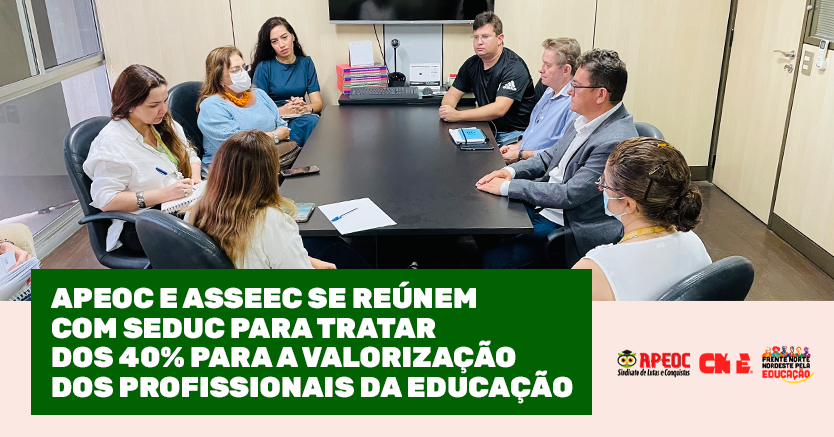 APEOC E ASSEEC SE REÚNEM COM SEDUC PARA TRATAR DOS 40% PARA A VALORIZAÇÃO DOS PROFISSIONAIS DA EDUCAÇÃO