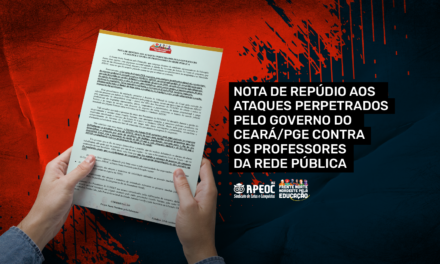 NOTA DE REPÚDIO AOS ATAQUES PERPETRADOS PELO GOVERNO DO CEARÁ/PGE CONTRA OS PROFESSORES DA REDE PÚBLICA