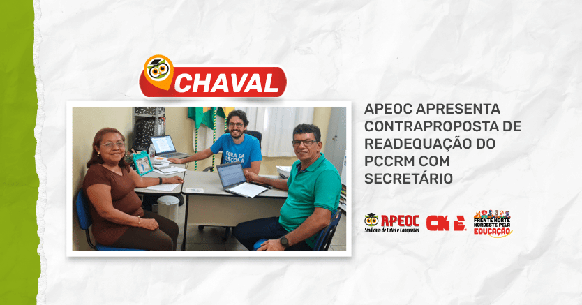 CHAVAL: APEOC APRESENTA CONTRAPROPOSTA DE READEQUAÇÃO DO PCCRM COM SECRETÁRIO