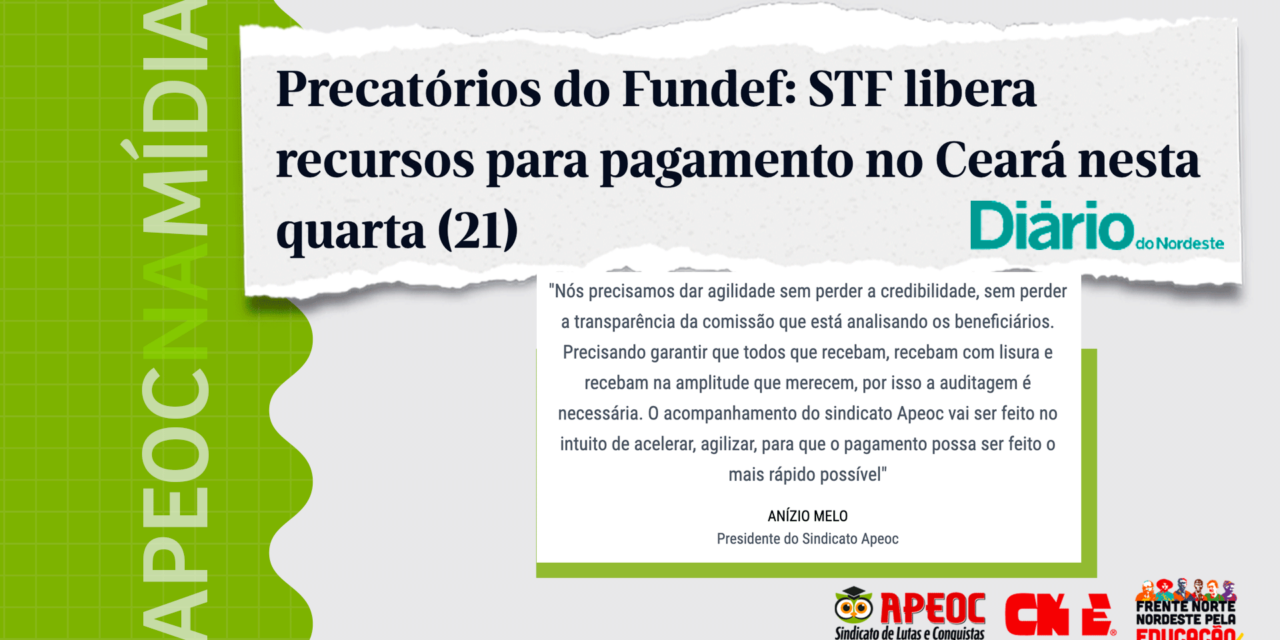 APEOC NA MÍDIA • DN • PRECATÓRIOS DO FUNDEF: STF LIBERA RECURSOS PARA PAGAMENTO NO CEARÁ NESTA QUARTA-FEIRA