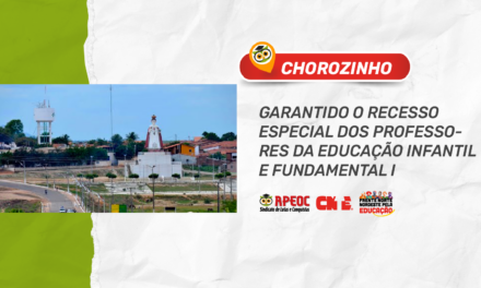 CHOROZINHO: GARANTIDO O RECESSO ESPECIAL PARA OS(AS) PROFESSORES(AS) DA EDUCAÇÃO INFANTIL E FUNDAMENTAL I
