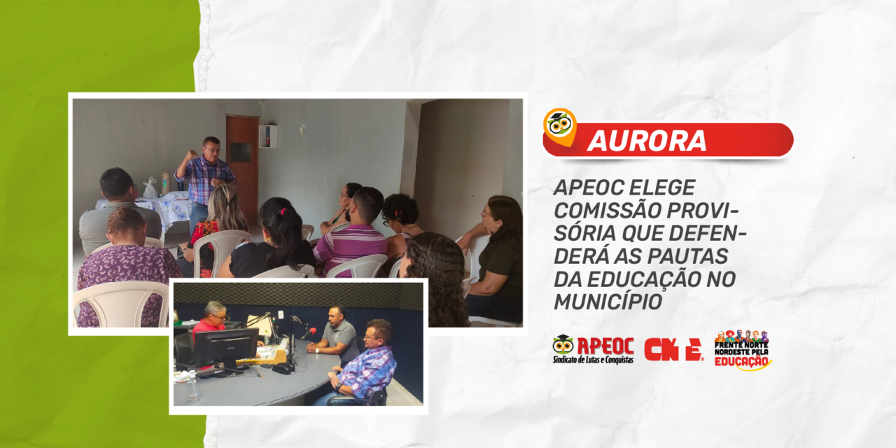 AURORA: APEOC ELEGE COMISSÃO PROVISÓRIA QUE DEFENDERÁ AS PAUTAS DA EDUCAÇÃO NO MUNICÍPIO