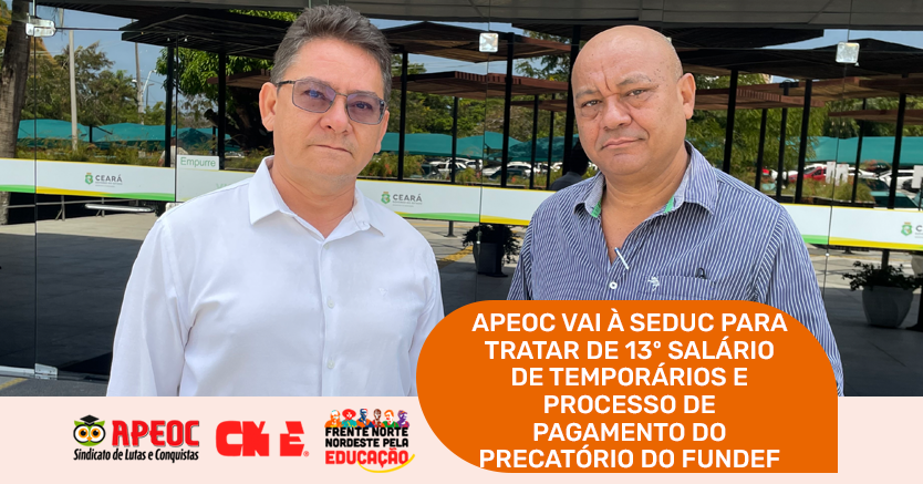 APEOC VAI À SEDUC PARA TRATAR DE 13º SALÁRIO DE TEMPORÁRIOS E PROCESSO DE PAGAMENTO DO PRECATÓRIO DO FUNDEF