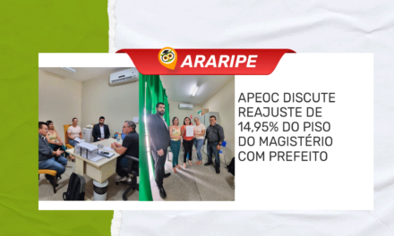 ARARIPE: APEOC DISCUTE REAJUSTE DE 14,95% DO PISO DO MAGISTÉRIO COM PREFEITO