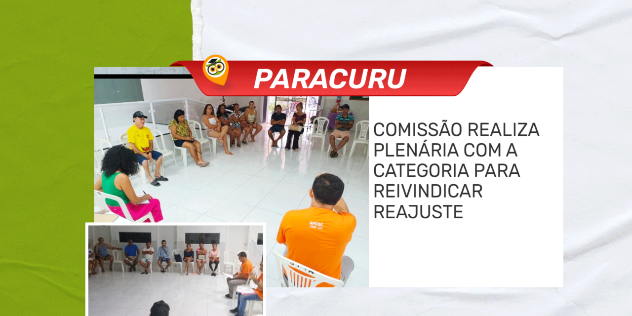PARACURU: COMISSÃO REALIZA PLENÁRIA COM A CATEGORIA PARA REIVINDICAR REAJUSTE
