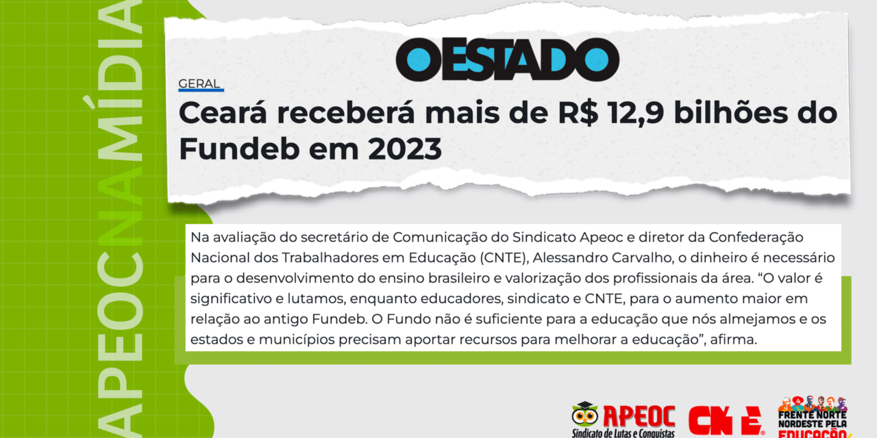 APEOC NA MÍDIA • O ESTADO: CEARÁ RECEBERÁ MAIS DE R$ 12,9 BILHÕES DO FUNDEB EM 2023