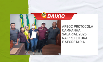 BAIXIO: APEOC PROTOCOLA CAMPANHA SALARIAL 2023 NA PREFEITURA E SECRETARIA