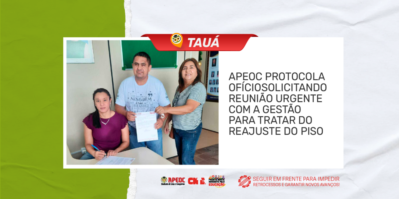 TAUÁ: APEOC PROTOCOLA OFÍCIO SOLICITANDO REUNIÃO URGENTE COM A GESTÃO PARA TRATAR DO REAJUSTE DO PISO