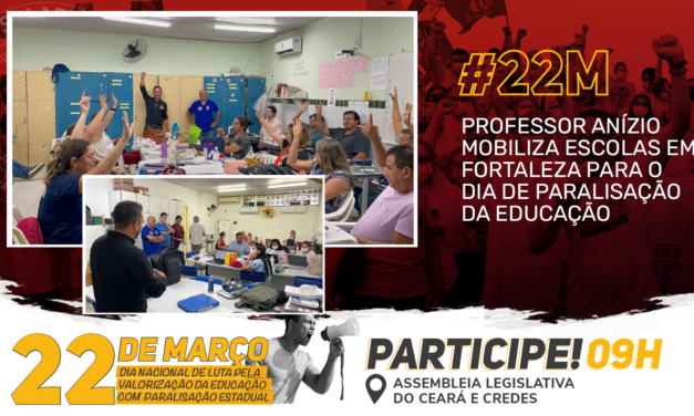 #22M PROFESSOR ANÍZIO MOBILIZA ESCOLAS EM FORTALEZA PARA O DIA DE PARALISAÇÃO DA EDUCAÇÃO