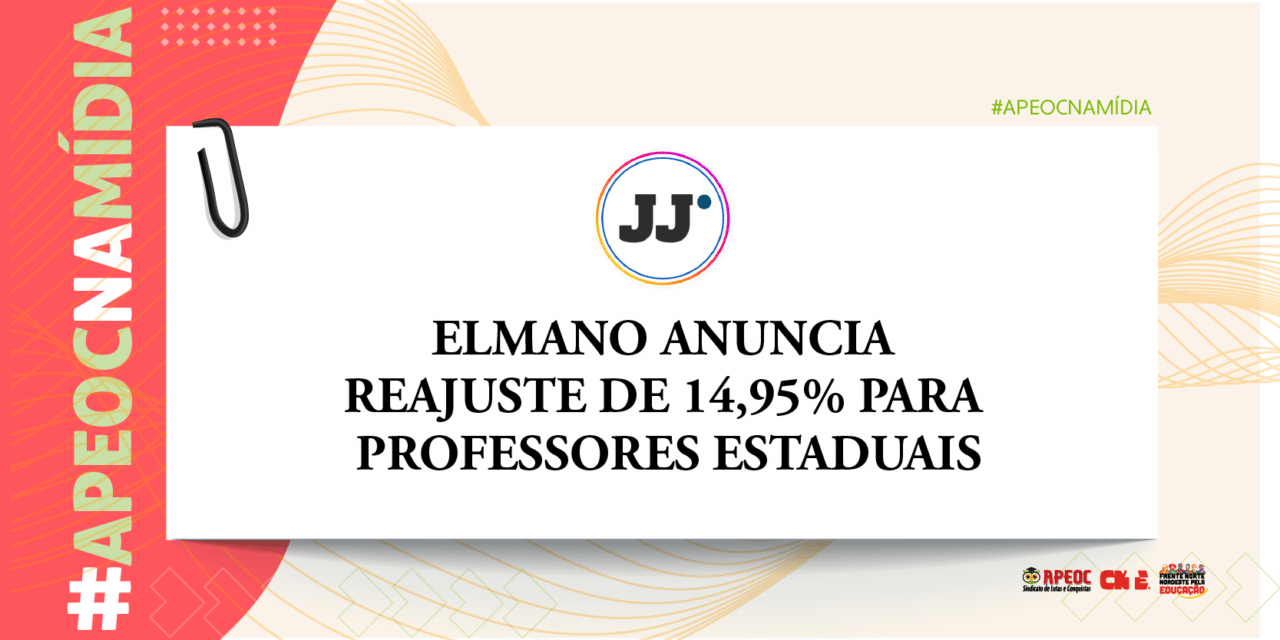 APEOC NA MÍDIA • JORNAL JANGADEIRO • ELMANO ANUNCIA REAJUSTE DE 14,95% PARA PROFESSORES ESTADUAIS