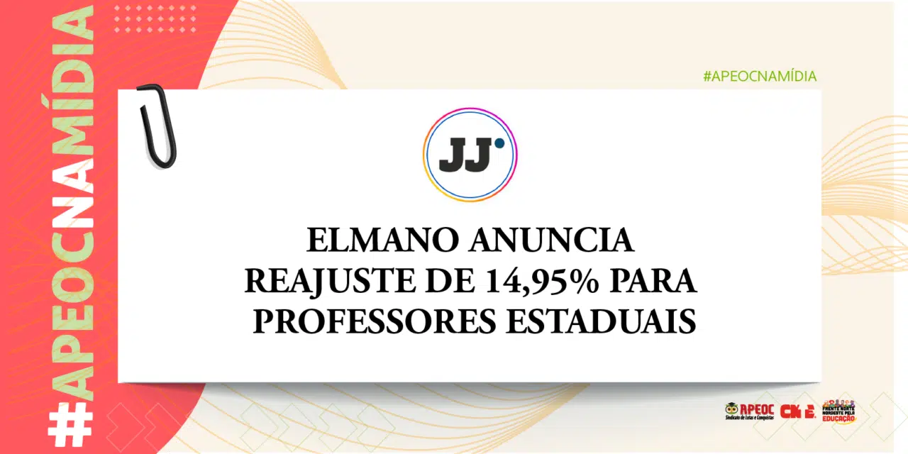 APEOC NA MÍDIA • JORNAL JANGADEIRO • ELMANO ANUNCIA REAJUSTE DE 14,95% PARA PROFESSORES ESTADUAIS