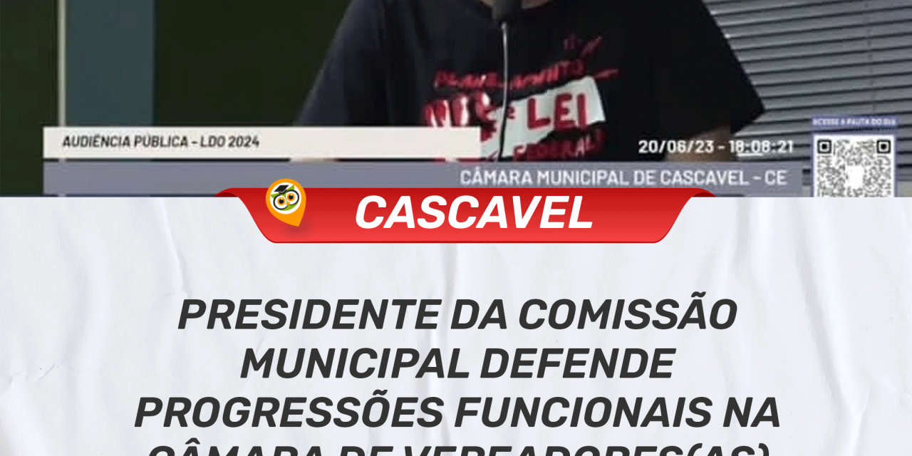 CASCAVEL: PRESIDENTE DA COMISSÃO MUNICIPAL DEFENDE PROGRESSÕES FUNCIONAIS NA CÂMARA DE VEREADORES(AS)