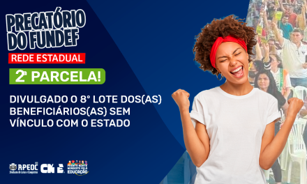 2ª PARCELA DO PRECATÓRIO DO FUNDEF: DIVULGADO O 8º LOTE DOS(AS) BENEFICIÁRIOS(AS) SEM VÍNCULO COM O ESTADO