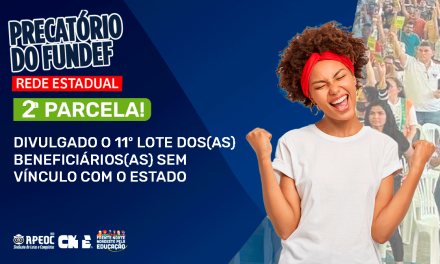 2ª PARCELA DO PRECATÓRIO DO FUNDEF: DIVULGADO O 11º LOTE DOS(AS) BENEFICIÁRIOS(AS) SEM VÍNCULO COM O ESTADO