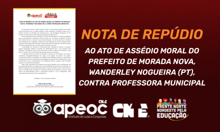 NOTA DE REPÚDIO AO ATO DE ASSÉDIO MORAL DO PREFEITO DE MORADA NOVA, WANDERLEY NOGUEIRA (PT), CONTRA PROFESSORA MUNICIPAL