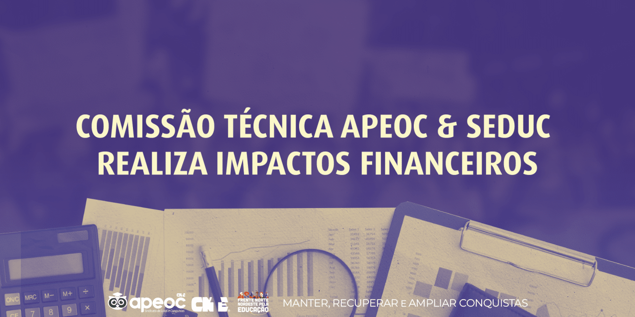 COMISSÃO TÉCNICA APEOC & SEDUC REALIZA IMPACTOS FINANCEIROS